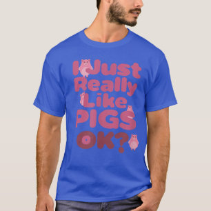 I Just Really Like Pigs OK Apparel For Life  T-Shirt