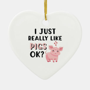 I Just Really Like Pigs OK? Ceramic Ornament