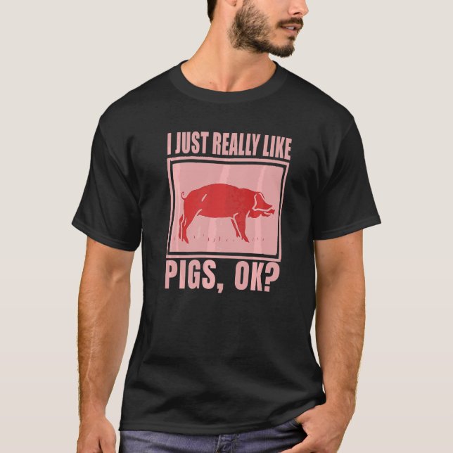 I Just Really Like Pigs Ok Farmer Piggy Saying Pig T-Shirt (Front)