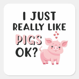 I Just Really Like Pigs OK? Square Sticker