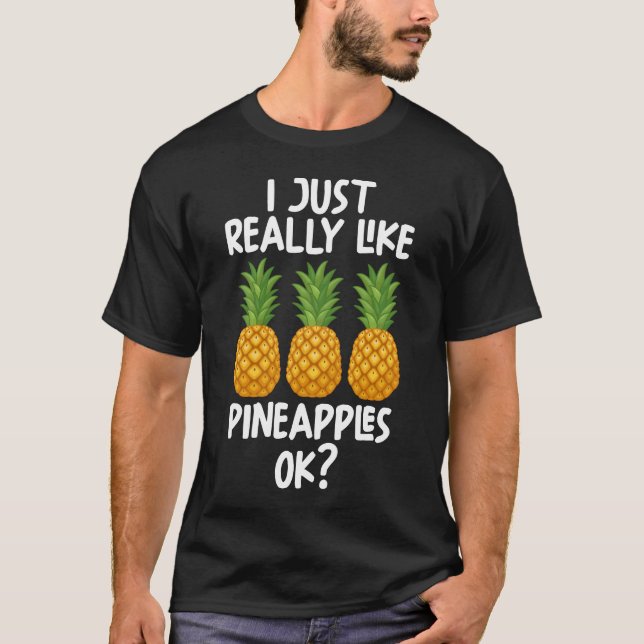 I Just Really Like Pineapples Ok T-Shirt (Front)