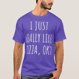 I Just Really Like Pizza Ok656 1037 T-Shirt