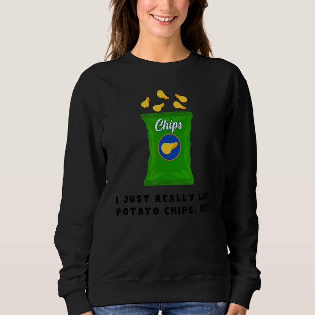 I Just Really Like Potato Chips Ok  Food Pun 1 Sweatshirt (Front)