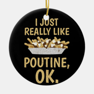 I Just Really Like Poutine Ok Ceramic Ornament