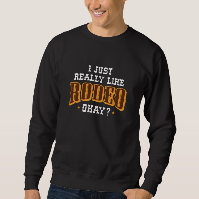 I Just Really Like Rodeo Okay Sweatshirt (Front)