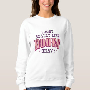 I Just Really Like Rodeo Okay Sweatshirt