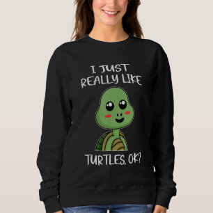 I Just Really Like Sea Turtles OK Sea Turtle Sweatshirt