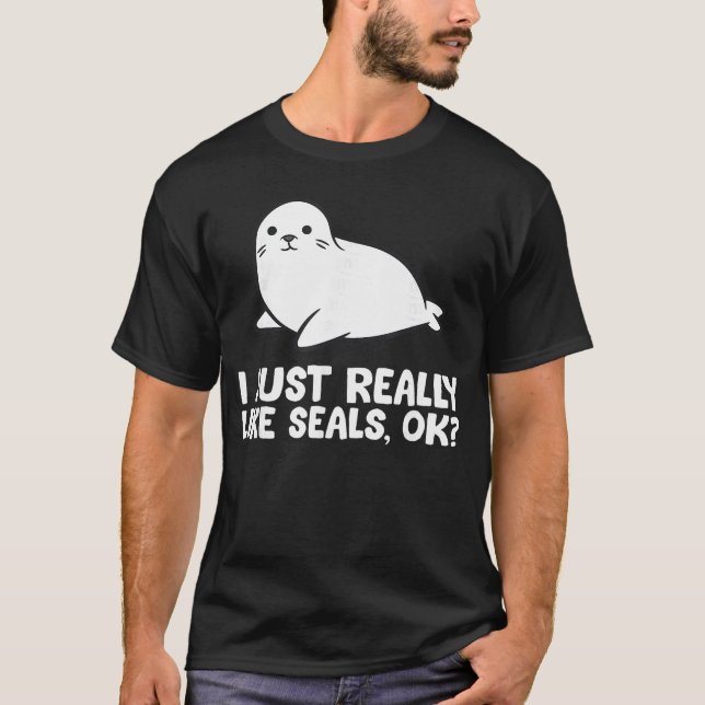 I Just Really Like Seals Okay Love Seals gift T-Shirt (Front)