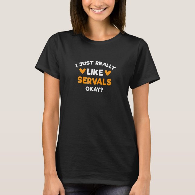 I Just Really Like Servals  Wild Cat Humor Cat T-Shirt (Front)