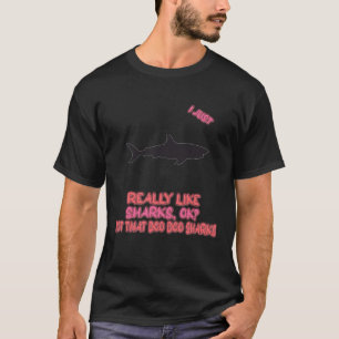 I Just Really Like Sharks Ok  Sarcasm Pun T-Shirt