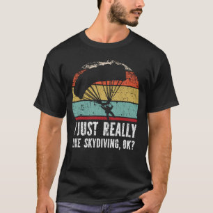 I Just Really Like Skydiving, OK? T-Shirt