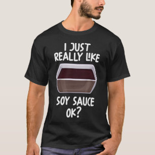 I Just Really Like Soy Sauce Ok T-Shirt
