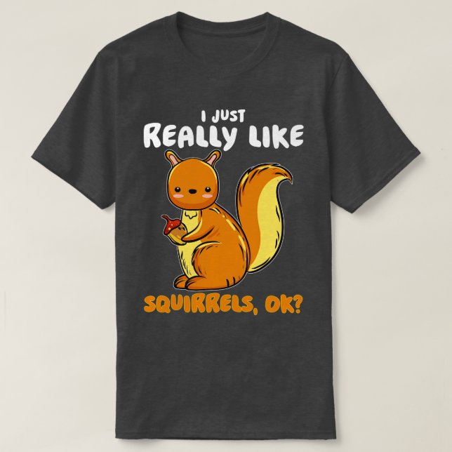 I Just Really Like Squirrels Ok T-Shirt (Design Front)