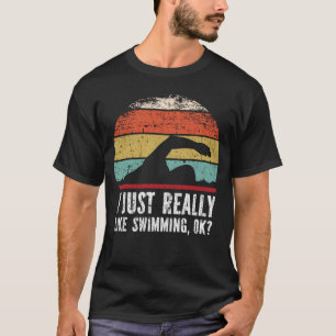 I Just Really Like Swimming, OK? T-Shirt