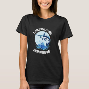 I Just Really Like Swordfish OK Deep Sea Fishing A T-Shirt