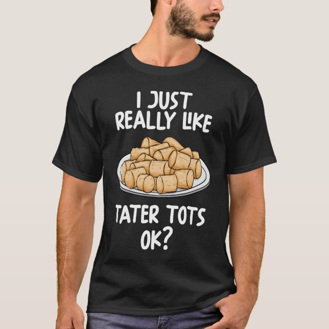 I Just Really Like Tater Tots Ok T-Shirt (Front)