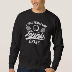 I Just Really Like Tennis Okay Sweatshirt