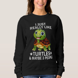 I Just Really Like Turtles and Maybe 3 People Sea Sweatshirt
