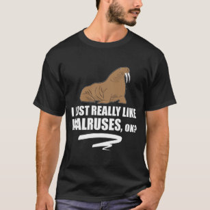 I Just Really Like Walruses OK - Funny Walrus T-Shirt