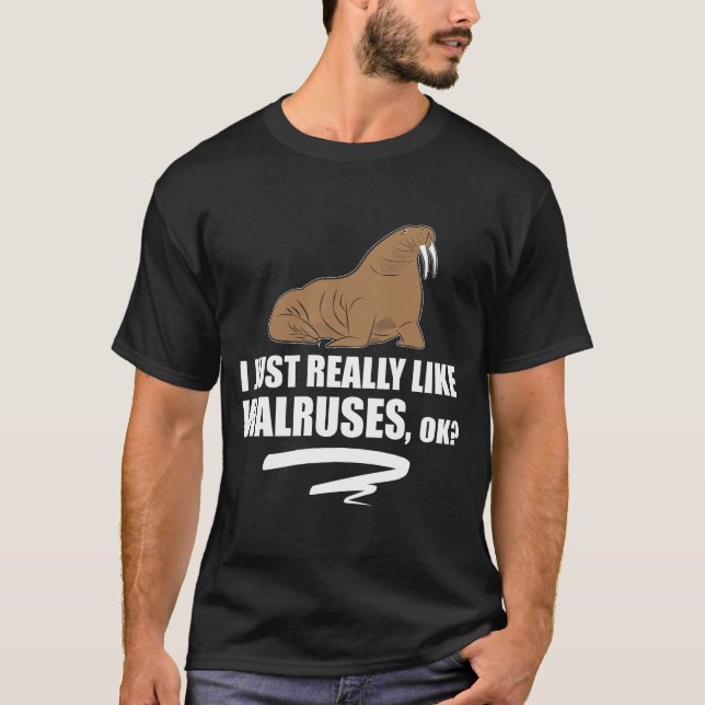 I Just Really Like Walruses OK - Funny Walrus T-Shirt (Front)
