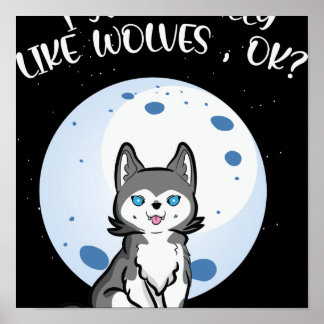 I-Just-Really-Like-Wolves-Ok-Cute-Wolf Poster