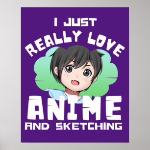 I JUST REALLY LOVE ANIME AND SKETCHING  POSTER