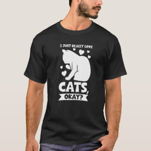 I just really love cats okay Cat T-Shirt
