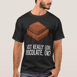 I Just Really Love Chocolate, Ok Funny Chocolate  T-Shirt