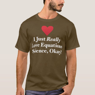 I Just Really Love Equations Science, Okay Formula T-Shirt