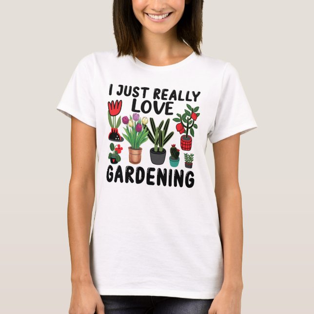 I Just Really Love Gardening T-Shirt (Front)