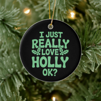 I Just Really Love Holly OK Christmas Xmas Holiday Ceramic Ornament