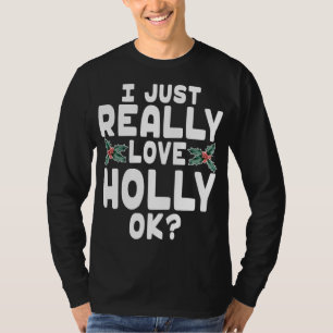 I Just Really Love Holly OK - Cute Christmas Holly T-Shirt