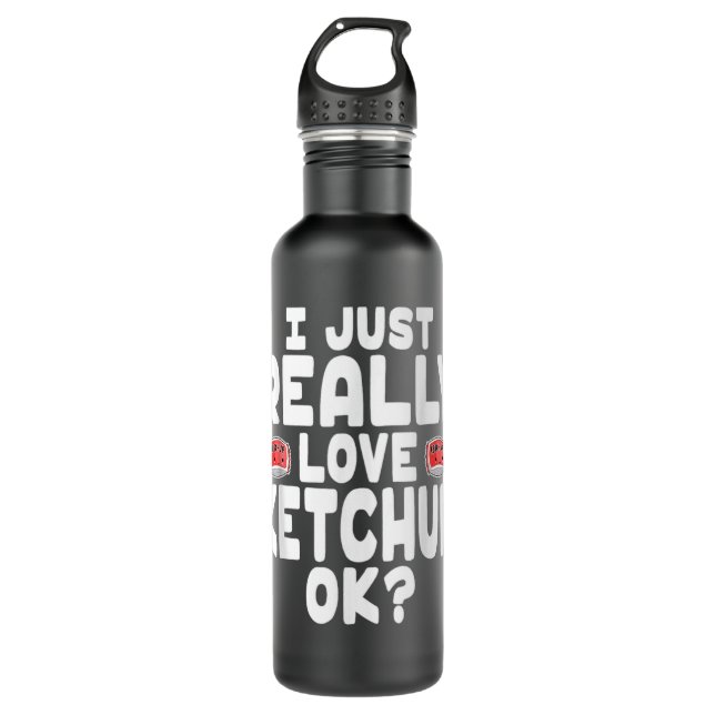 I Just Really Love Ketchup OK Cute Ketchup Lover 710 Ml Water Bottle (Front)