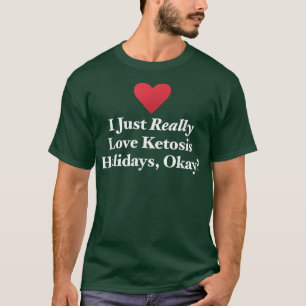 I Just Really Love Ketosis Holidays Okay Fun Ketog T-Shirt