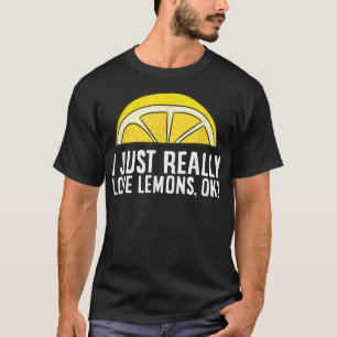 I Just Really Love Lemons, Ok  T-Shirt