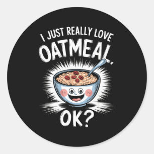 I Just Really Love Oatmeal Funny Cereal Breakfast  Classic Round Sticker
