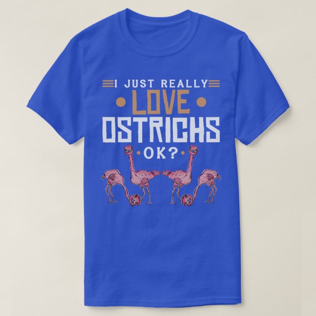 I just really love ostrichs 2 T-Shirt (Design Front)