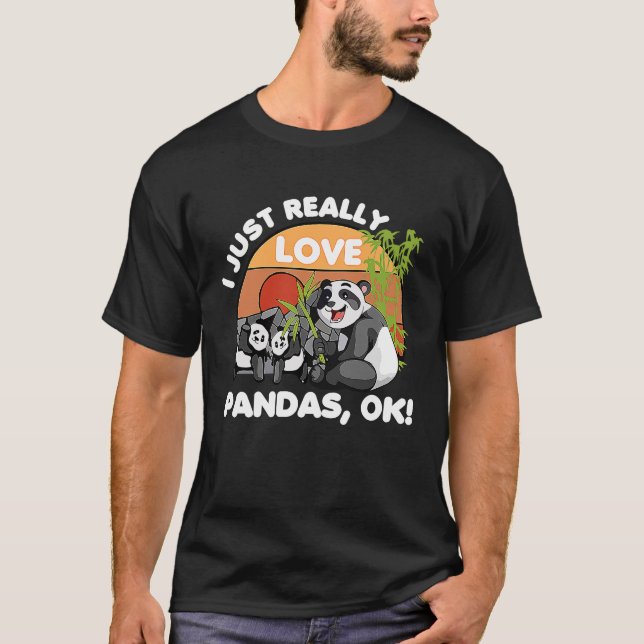 I Just Really Love Pandas Ok, Animal Lover Funny B T-Shirt (Front)
