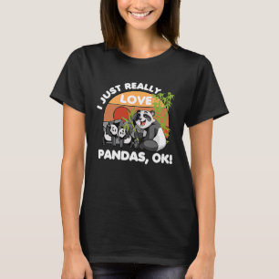I Just Really Love Pandas Ok, Animal Lover Funny B T-Shirt
