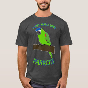 I Just Really Love Parrots Macaw Squawk Parrot T-Shirt