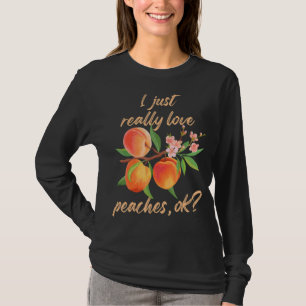 I Just Really Love Peaches Ok Cute Peach T-Shirt