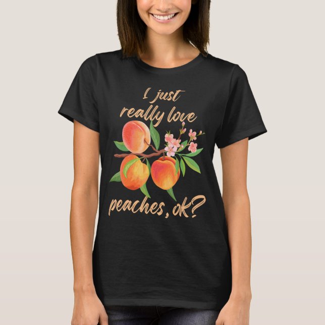 I Just Really Love Peaches Ok Cute Peach T-Shirt (Front)