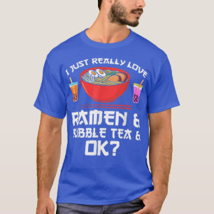 I just really love ramen & bubble tea & ok Ramen T-Shirt