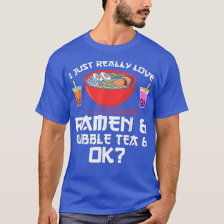 I just really love ramen & bubble tea & ok Ramen  T-Shirt