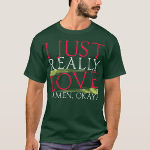 I Just Really Love Ramen Noodles Quote Gift T-Shirt