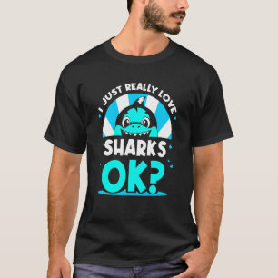 I Just Really Love Sharks Ok Animal Shark Teeth T-Shirt