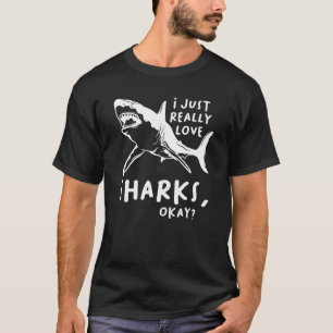 I Just Really Love Sharks Okay Sharks Shark Fish T-Shirt