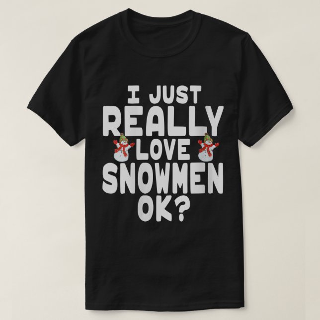 I Just Really Love Snowmen OK T-Shirt (Design Front)