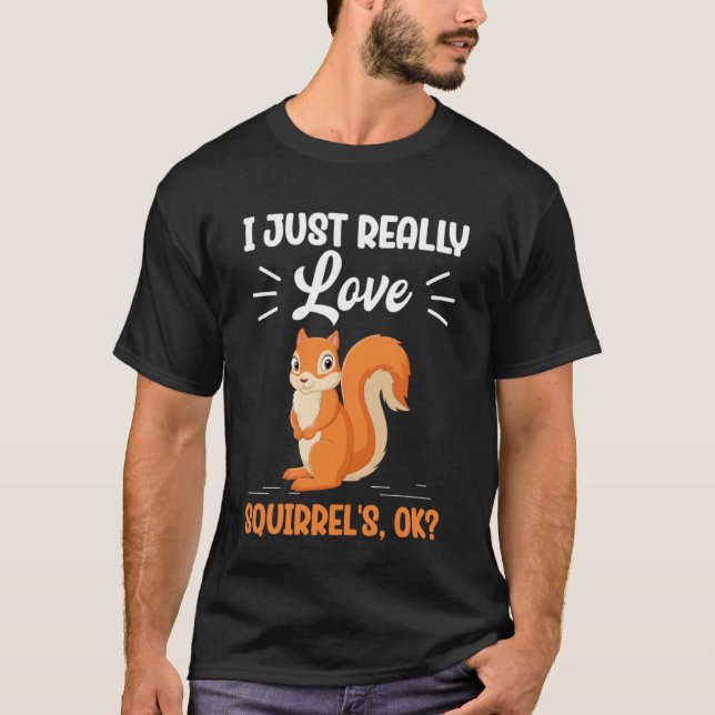 I Just Really Love Squirrel's Ok T-Shirt (Front)