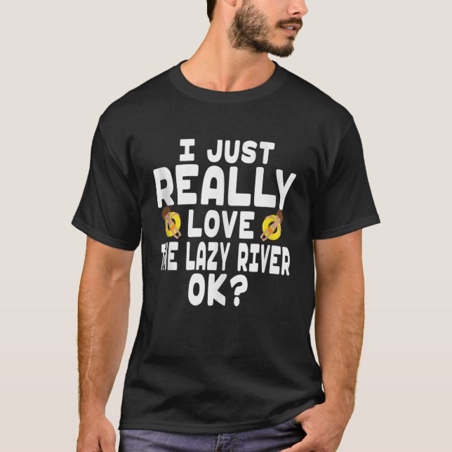 I Just Really Love the Lazy River Cute Water Park  T-Shirt (Front)